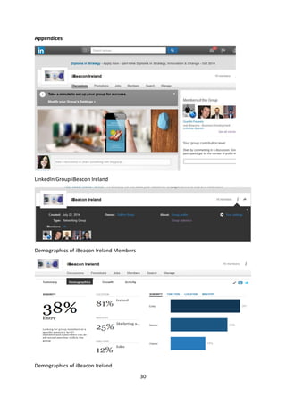 30 
Appendices 
LinkedIn Group iBeacon Ireland 
Demographics of iBeacon Ireland Members 
Demographics of iBeacon Ireland  