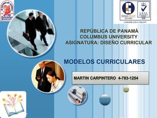 REPÚBLICA DE PANAMÁ
COLUMBUS UNIVERSITY
ASIGNATURA: DISEÑO CURRICULAR

MODELOS CURRICULARES

LOGO
www.themegallery.com

 