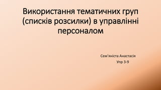 Використання тематичних груп
(списків розсилки) в управлінні
персоналом
Сем’яніста Анастасія
Упр 3-9
 