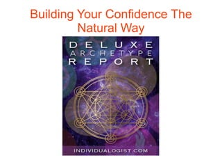 Building Your Confidence The
Natural Way
 