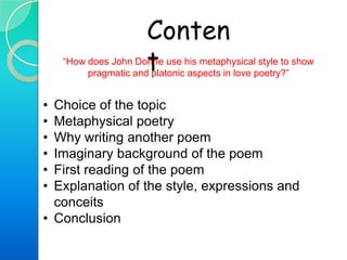 Content“How does John Donne use his metaphysical style to show pragmatic and platonic aspects in love poetry?”Choice of the topic