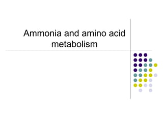 Ammonia and amino acid
    metabolism
 