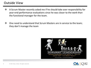 Outside View
8 © QAI India Limited. All rights reserved.
 A Scrum Master recently asked me if he should take over respons...