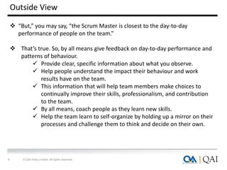 Outside View
9 © QAI India Limited. All rights reserved.
 “But,” you may say, “the Scrum Master is closest to the day-to-...