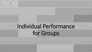 Individual Performance
for Groups
 