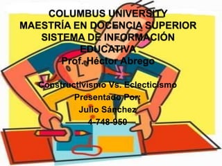 Constructivismo Vs. Eclecticismo
Presentado Por:
Julio Sánchez
4-748-950
 