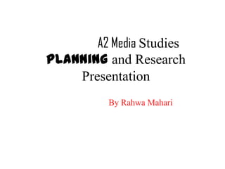 A2 Media Studies
Planning and Research
    Presentation
          By Rahwa Mahari
 