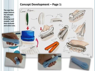 Concept Development – Page 1:
The next few
pages feature
my concepts
designs,
drawings and
models. I will
then evaluate
and select one.
 