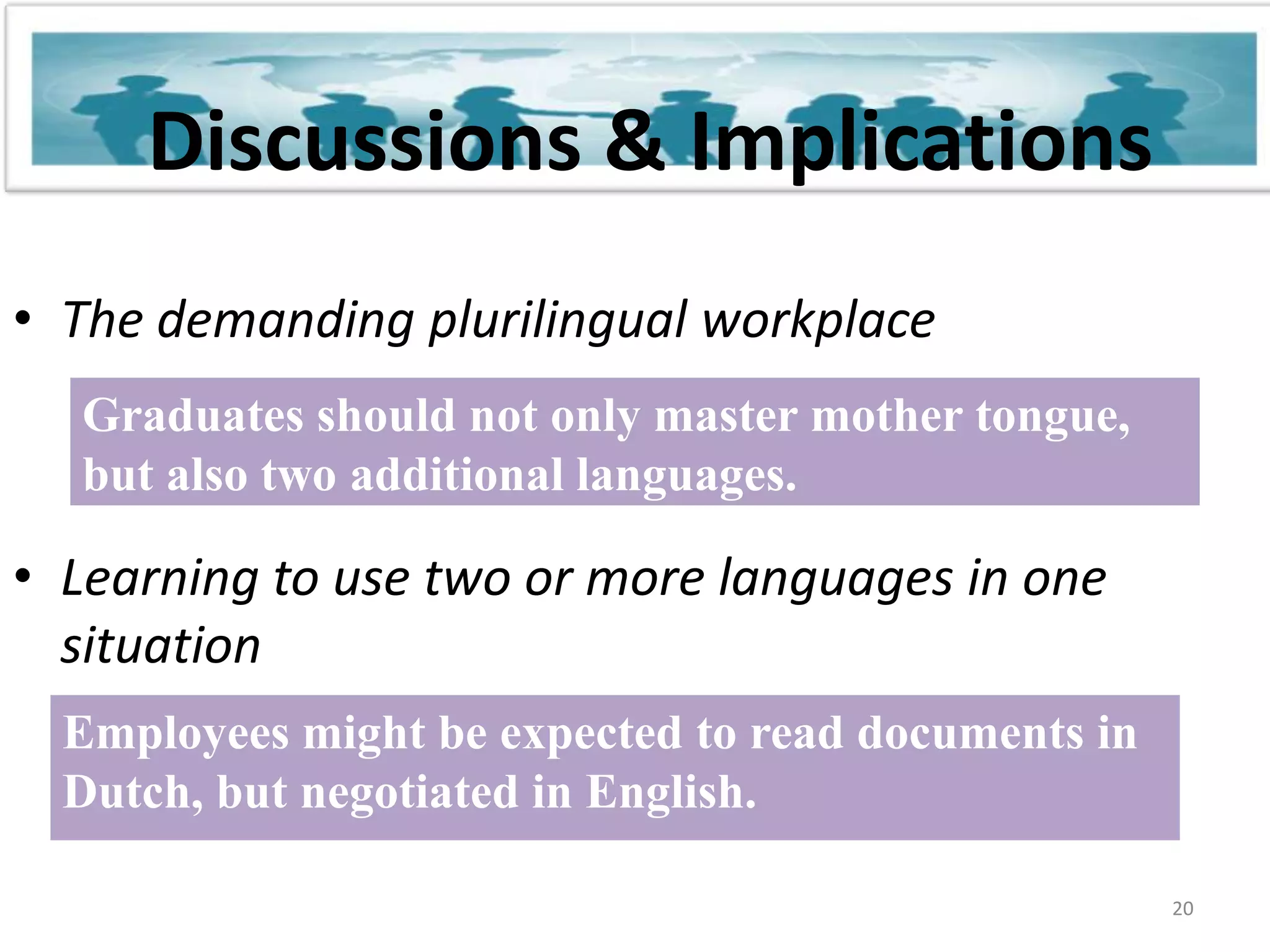 18Interview  FindingsLevel of knowledge 	Good communication, presentation skills, confidence to use a foreign language and the ability to interact and adapt to various  cultural conditions	Knowing  one or two foreign language proficiently is more useful than several languages at an elementary level.
