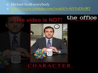 Michael Scott everybodyhttp://www.youtube.com/watch?v=bVVsDIv98TAThis video is NOT! 