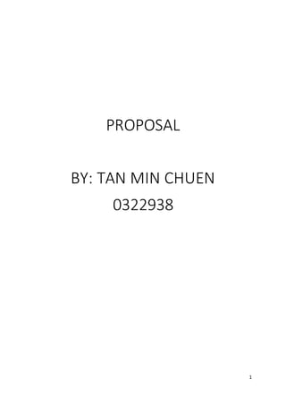 1
PROPOSAL
BY: TAN MIN CHUEN
0322938
 