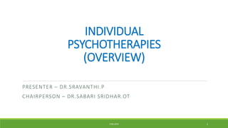 INDIVIDUAL
PSYCHOTHERAPIES
(OVERVIEW)
PRESENTER – DR.SRAVANTHI.P
CHAIRPERSON – DR.SABARI SRIDHAR.OT
CHRI,2019 1
 