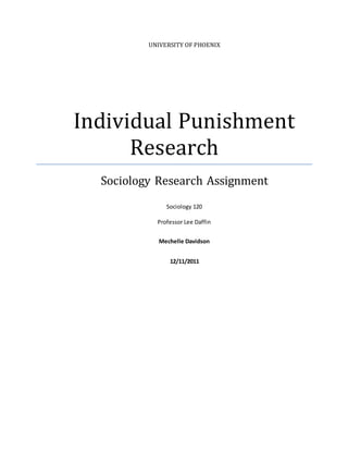 UNIVERSITY OF PHOENIX
Individual Punishment
Research
Sociology Research Assignment
Sociology 120
Professor Lee Daffin
Mechelle Davidson
12/11/2011
 
