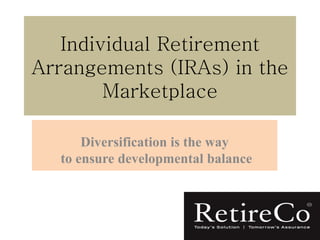 Individual Retirement
Arrangements (IRAs) in the
Marketplace
Diversification is the way
to ensure developmental balance
 
