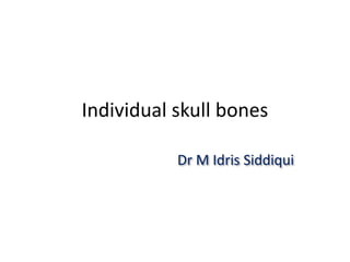 Individual skull bones
Dr M Idris Siddiqui
 