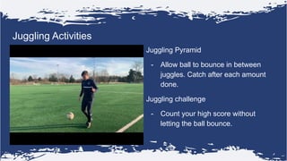 Juggling Activities
Juggling Pyramid
- Allow ball to bounce in between
juggles. Catch after each amount
done.
Juggling cha...