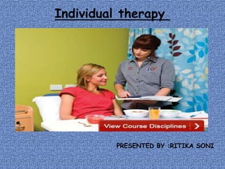 Individual therapy
PRESENTED BY :RITIKA SONI
 