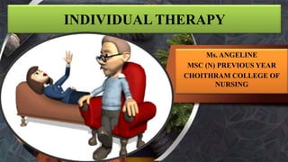INDIVIDUAL THERAPY
Ms. ANGELINE
MSC (N) PREVIOUS YEAR
CHOITHRAM COLLEGE OF
NURSING
 