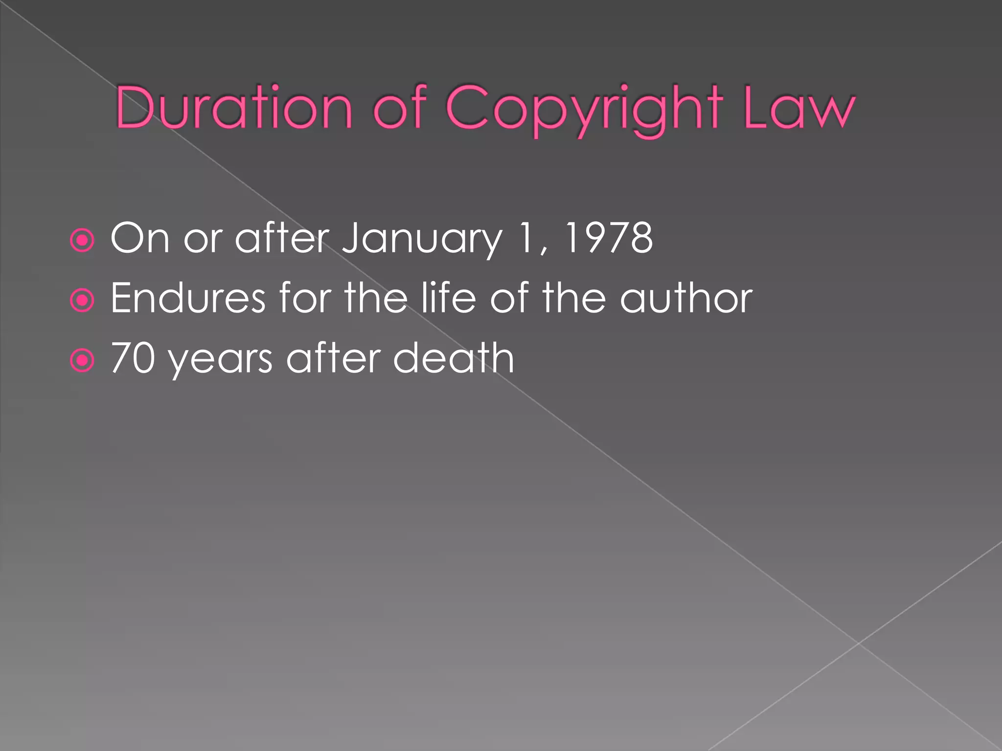  On or after January 1, 1978
 Endures for the life of the author
 70 years after death
 