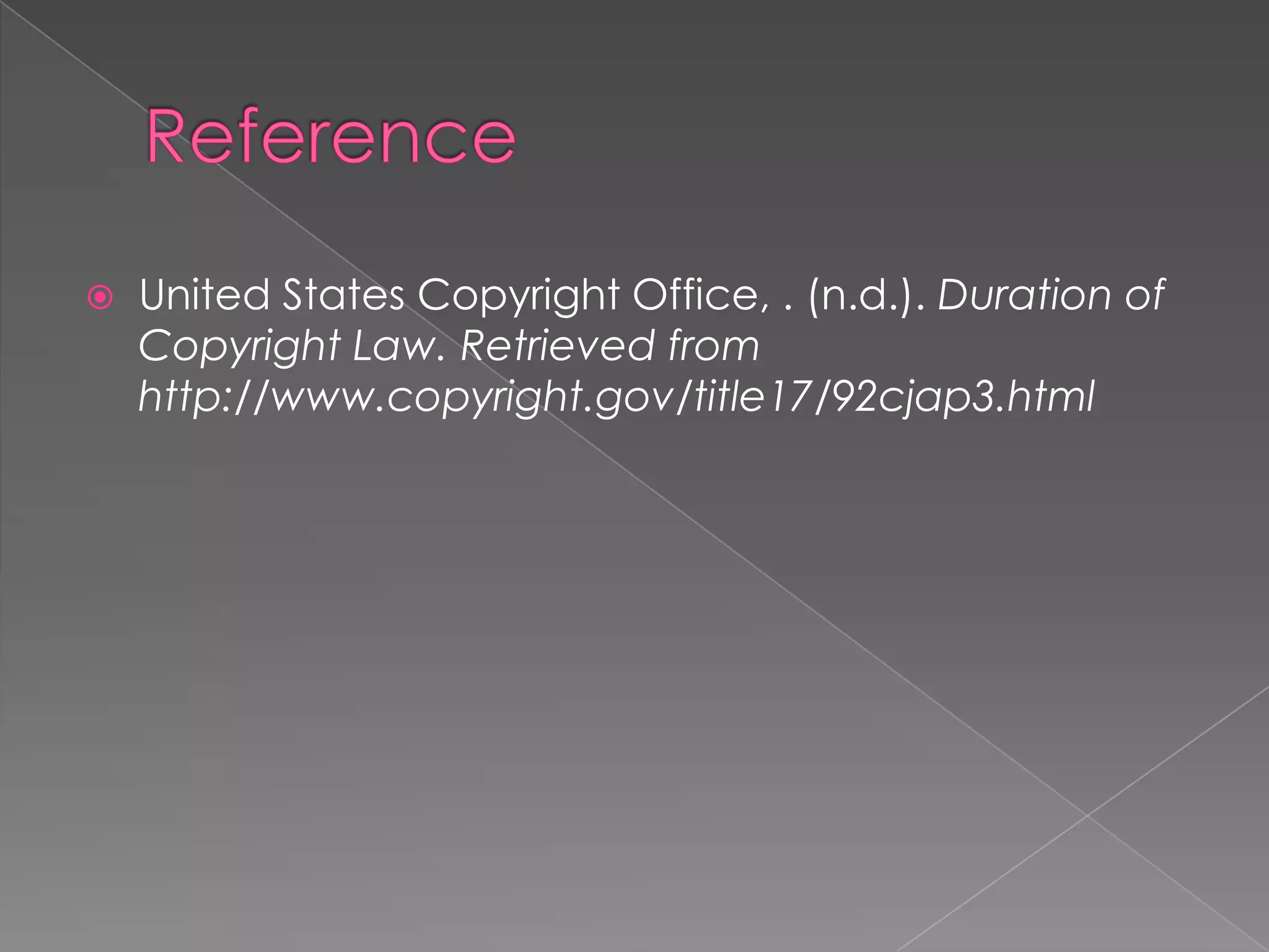  United States Copyright Office, . (n.d.). Duration of
Copyright Law. Retrieved from
http://www.copyright.gov/title17/92cjap3.html
 