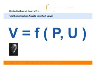 Mastertitelformat bearbeiten 
Feldtheoretischer Ansatz von Kurt Lewin 
V = f ( P, U ) 
37 | © 2014 Tobias Illig - Vervielfältigung jeglicher Art verboten | www.strengths-based.consulting | Individuelles Change Management 
 