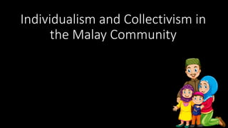 Individualism and Collectivism in
the Malay Community
 