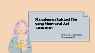 Manajemen Laktasi Ibu
yang Menyusui Asi
Eksklusif
SYAFIRA AZZAHRA (2B)
P1337424321066
 