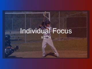 Individual Focus 
8/27/14 
 