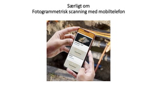 Særligt om
Fotogrammetrisk scanning med mobiltelefon
 
