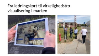 Fra ledningskort til virkelighedstro
visualisering i marken
 