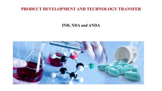 PRODUCT DEVELOPMENT AND TECHNOLOGY TRANSFER
IND, NDA and ANDA
 
