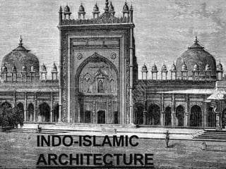 INDO-ISLAMIC
ARCHITECTURE
 