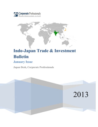 Indo-Japan Trade & Investment
Bulletin
January Issue
Japan Desk, Corporate Professionals




                                      2013
 