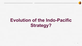 3
|
Evolution of the Indo-Pacific
Strategy?
 
