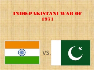 INDO-PAKISTANI WAR OF
        1971




        VS.
 