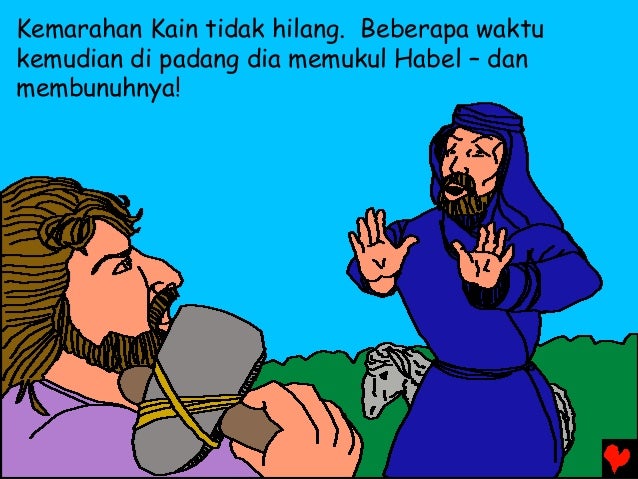 Kemarahan Kain tidak hilang. Beberapa waktu kemudian di padang dia memukul Habel â dan membunuhnya!