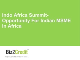 Indo Africa Summit-
Opportunity For Indian MSME
In Africa
Helping Small Businesses Grow…
 