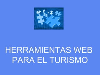 HERRAMIENTAS WEB
PARA EL TURISMO
 