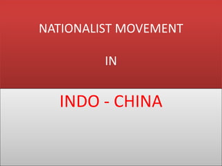 NATIONALIST MOVEMENT

         IN


  INDO - CHINA
 