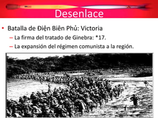 Desenlace
• Batalla de Ðiện Biên Phủ: Victoria
– La firma del tratado de Ginebra: *17.
– La expansión del régimen comunista a la región.
 