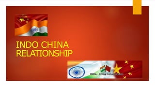 INDO CHINA
RELATIONSHIP
 