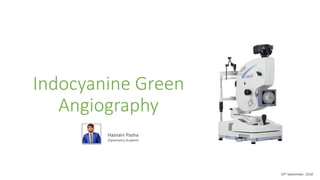 Indocyanine Green
Angiography
Hasnain Pasha
(Optometry Student)
10th September, 2018
 