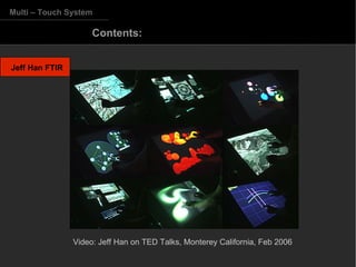 Jeff Han FTIR Multi – Touch System Contents:  Video: Jeff Han on TED Talks, Monterey California, Feb 2006  
