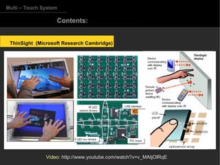 Multi – Touch System Contents:  ThinSight  (Microsoft Research Cambridge)‏ Video : http://www.youtube.com/watch?v=v_MAtjOlRqE 