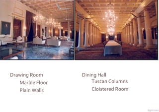 Drawing Room
Marble Floor
Plain Walls
Dining Hall
Tuscan Columns
Cloistered Room
 