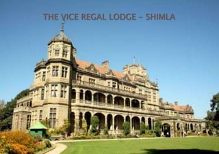 THE VICE REGAL LODGE - SHIMLA
 