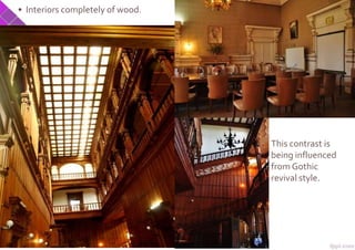 • Interiors completely of wood.
This contrast is
being influenced
from Gothic
revival style.
 