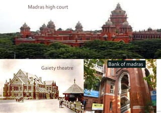 Madras high court
Bank of madras
Gaiety theatre
 