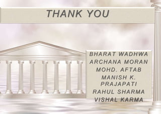 THANK YOU
BHARAT WADHWA
ARCHANA MORAN
MOHD. AFTAB
MANISH K.
PRAJ APATI
RAHUL SHARMA
VISHAL KARMA
 