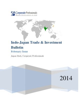 Indo-Japan Trade & Investment
Bulletin
February Issue
Japan Desk, Corporate Professionals

2014

 